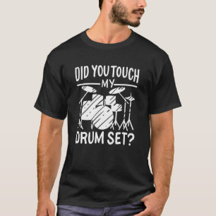 Did You Touch My Drum Set Drummer T-Shirt