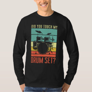 Did You Touch My Drum Set Drumming Rock For A Drum T-Shirt