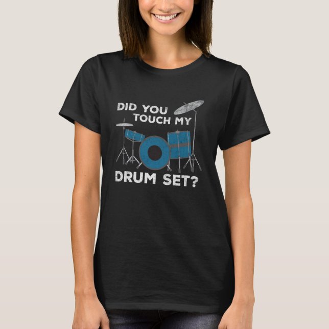 Did You Touch My Drum Set Funny Drummer Distressed T-Shirt (Front)