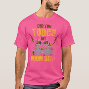 Did You Touch My Drum Set Funny Drummer Gift Drums T-Shirt