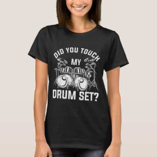 Did You Touch My Drum Set Funny Drummer Percussion T-Shirt