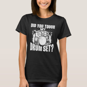 Did You Touch My Drum Set Percussion Drumming Drum T-Shirt