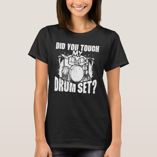 Did You Touch My Drum Set Percussion Drumming Drum T-Shirt (Front)