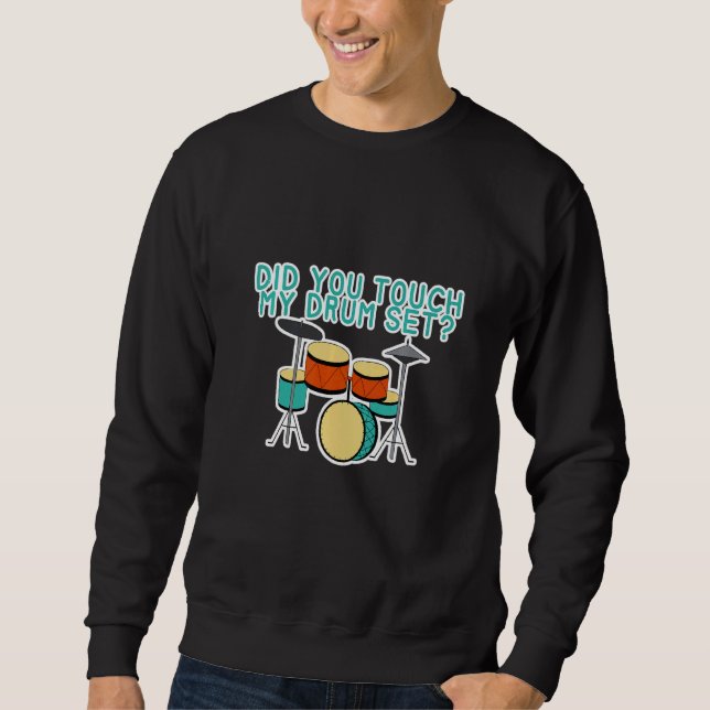 Did You Touch My Drum Set Sweatshirt (Front)