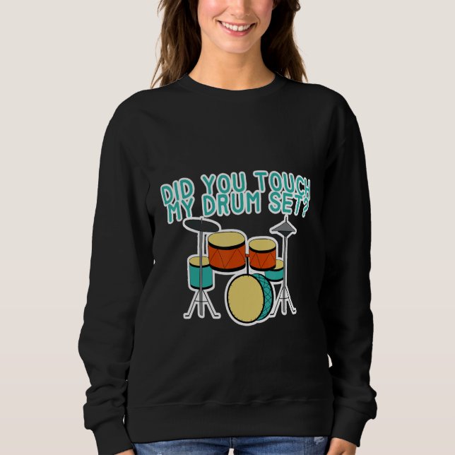 Did You Touch My Drum Set Sweatshirt (Front)