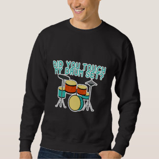Did You Touch My Drum Set Sweatshirt