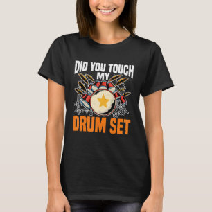 Did You Touch My Drum Set T-Shirt