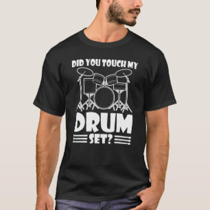 Did You Touch My Drumset   Sarcastic Angry Drummer T-Shirt