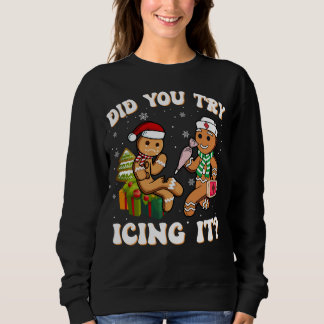 Did You Try Icing It Funny Gingerbread Nurse Sweatshirt