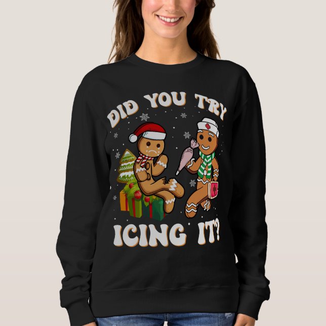Did You Try Icing It Funny Gingerbread Nurse Sweatshirt (Front)