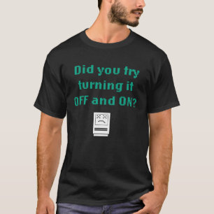 Did you try turning it off and on T-Shirt
