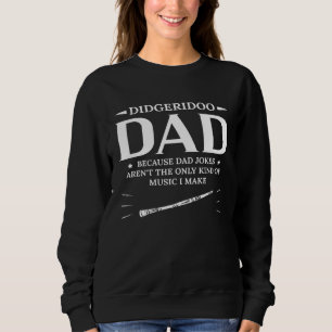 Didgeridoo Dad Because Dad Jokes Arent The Only Ki Sweatshirt