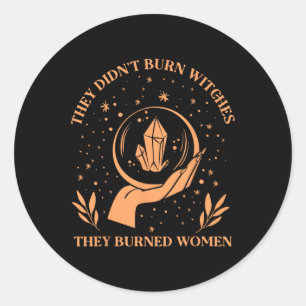 Didn't Burn Witches They Burned Women - Feminist W Classic Round Sticker