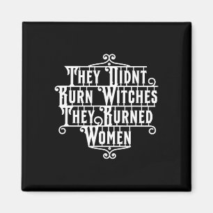 Didn't Burn Witches They Burned Women Witch Femini Magnet