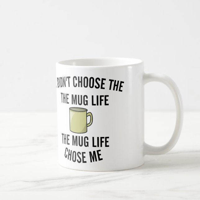 didn't choose the mug life. The mug life chose me. (Right)