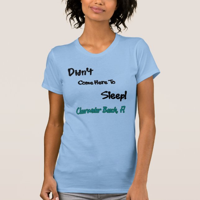 Didn't Come Here To Sleep Clearwater Beach T-Shirt (Front)