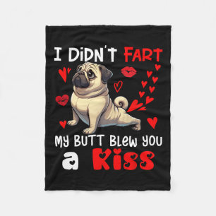 Didn't Fart My Butt Blew A Kiss Valentines Day Pug Fleece Blanket