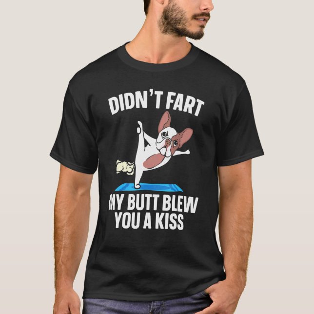 Didnt Fart My Butt Blew You A Kiss French Bulldog T-Shirt (Front)
