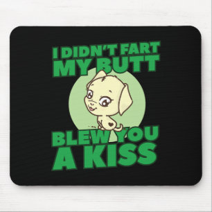 Didn't Fart My Butt Blew You A Kiss Mouse Pad
