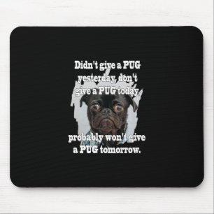 Didn't Give A PUG Yesterday Don't Give A PUG Today Mouse Pad
