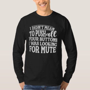 Didn't Mean To Push All Your Buttons I Was Looking T-Shirt