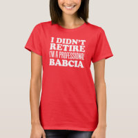 Didn't Retire Professional Babcia T-Shirt