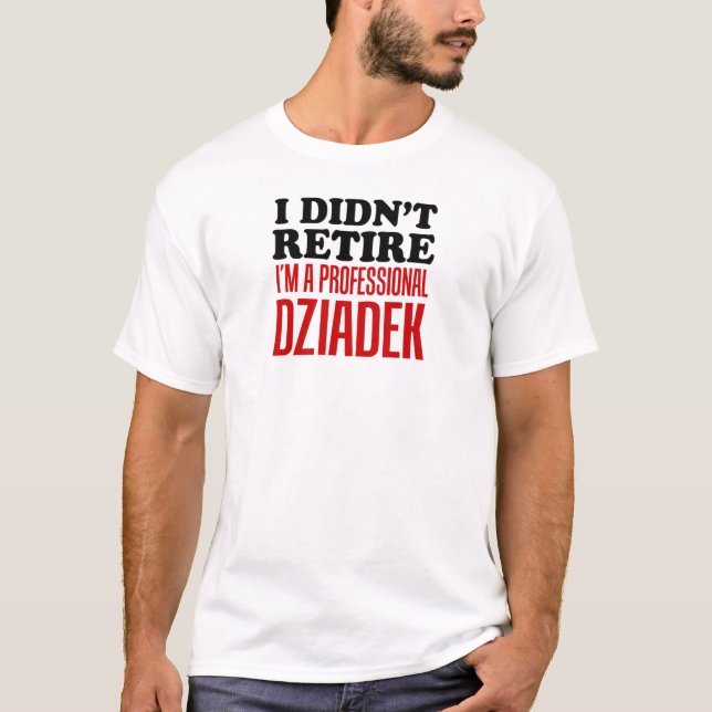 Didn't Retire Professional Dziadek T-Shirt (Front)