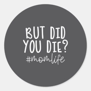 Die But You Did Mom Life Saying Team Classic Round Sticker