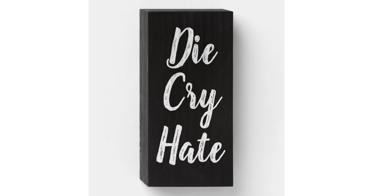 Die Cry Hate Live Laugh Love Parody Wooden Box Sign Zazzle Co Nz Die Cry Hate Live Laugh Love Parody Wooden Box Sign Zazzle Co Nz