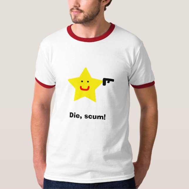 Die, scum! T-Shirt (Front)