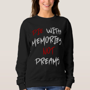 Die With Memories Not Dreams Awesome  2 Sweatshirt