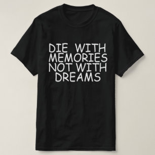 die with memories not with dreams T-Shirt