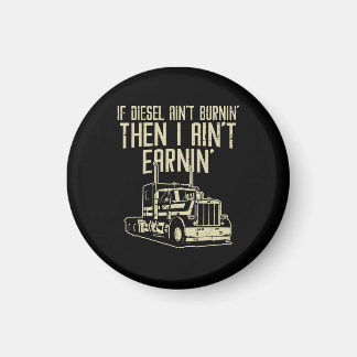 Diesel Aint Burnin Earnin Semi Truck Driver Magnet