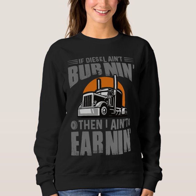 Diesel Aint Burnin Earnin Truck Driver Trucking Da Sweatshirt (Front)