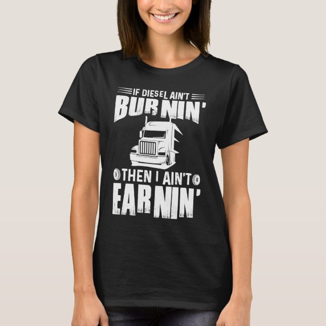 Diesel Aint Burnin Earnin Truck Driver Trucking Da T-Shirt (Front)