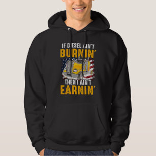 Diesel Ain't Burnin Trucker Ain't Earning I US Tru Hoodie