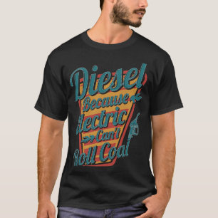 Diesel Because Electric Can't Roll Coal Trucker Tr T-Shirt