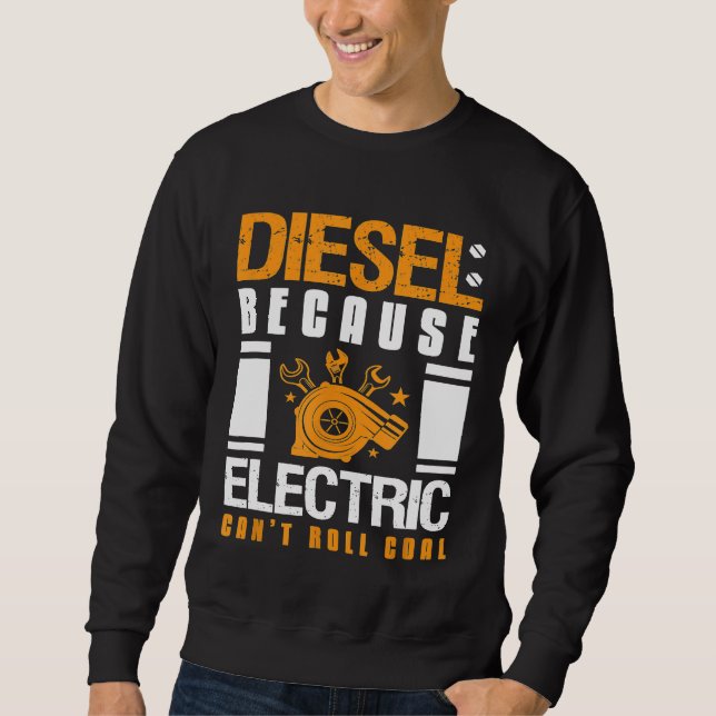 Diesel Because Electronic Cant Roll Coal Mechanic  Sweatshirt (Front)
