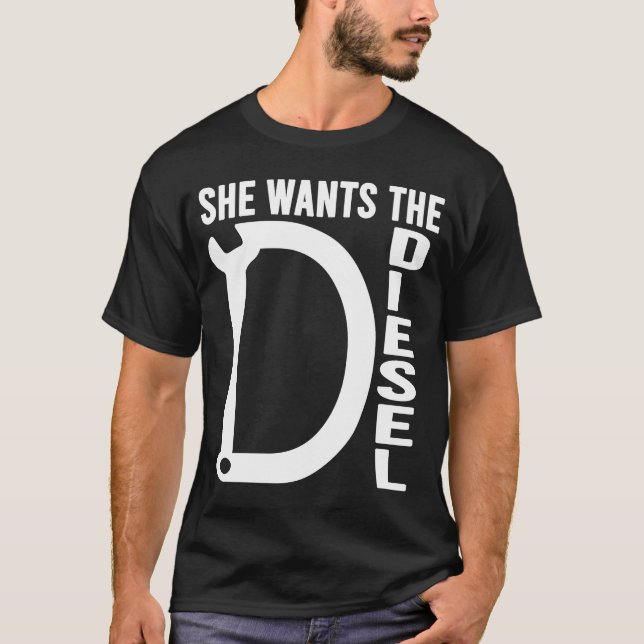 Diesel Car Mechanic quote She wants the D Diesel T-Shirt (Front)