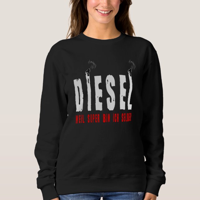 Diesel Driver  Because Super Bin Ich Selber Truck  Sweatshirt (Front)