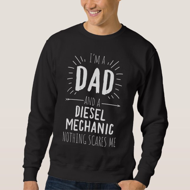 Diesel Mechanic Dad Nothing Scares Me Amazing Fath Sweatshirt (Front)