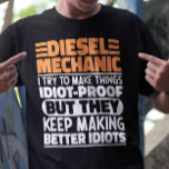 Diesel Mechanic I Try To Make Things Funny Sayings T-Shirt<br><div class="desc">Funny Diesel Mechanic Sayings "Diesel Mechanic I Try To Make Things Idiot Proof But They Keep Making Better Idiots". Grab this Funny Diesel Mechanic design as a funny gifts for an awesome mum,  dad or friend.</div>