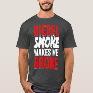Diesel Smoke Makes Me Broke   T-Shirt