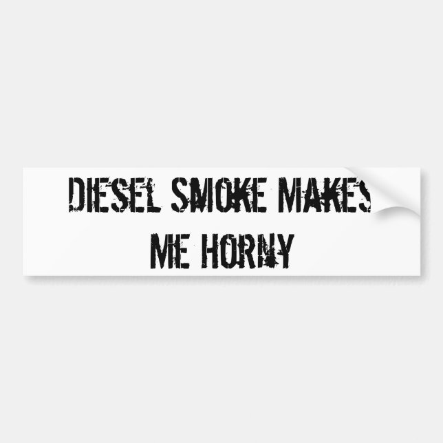 Diesel Smoke Makes Me Horny Bumper Sticker (Front)