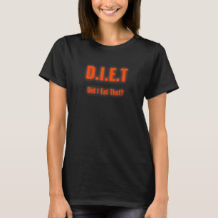 Diet Did I Eat that The question we all ask T-Shirt