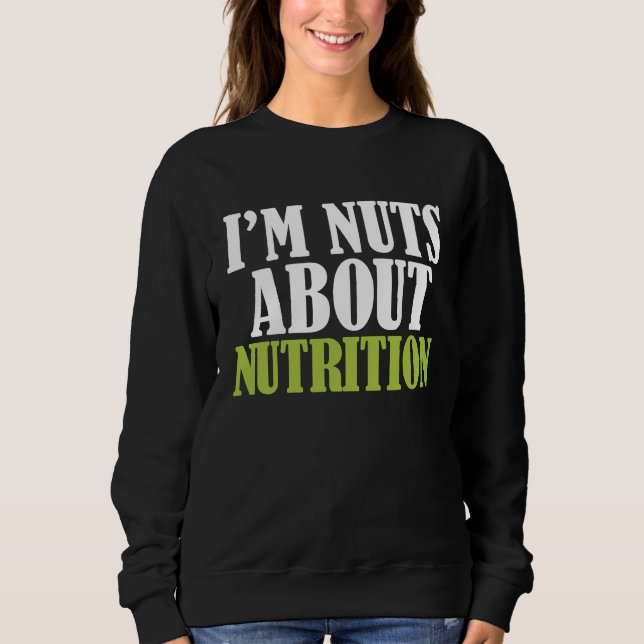 Dietitian Nutritionist Im Nuts About Nutrition Sweatshirt (Front)
