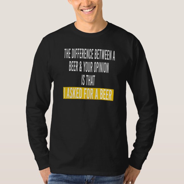 Difference Between Beer Your Opinion I Asked Beer T-Shirt (Front)