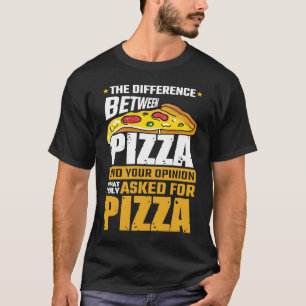 Difference Between Pizza And Your Opinion I Asked T-Shirt