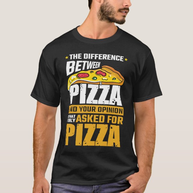 Difference Between Pizza And Your Opinion I Asked  T-Shirt (Front)
