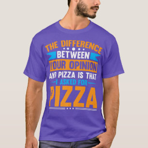 Difference Between Your Opinion And Pizza T-Shirt